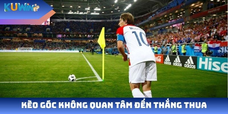 Kèo góc không quan tâm đến thắng thua