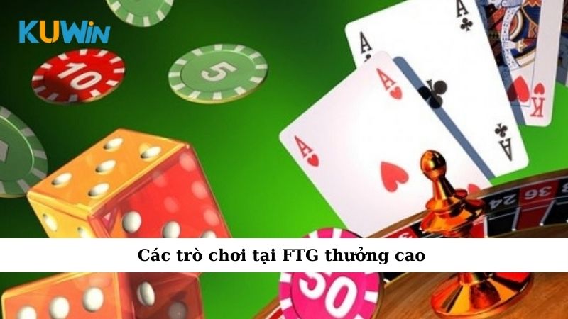 Các trò chơi tại FTG thưởng cao