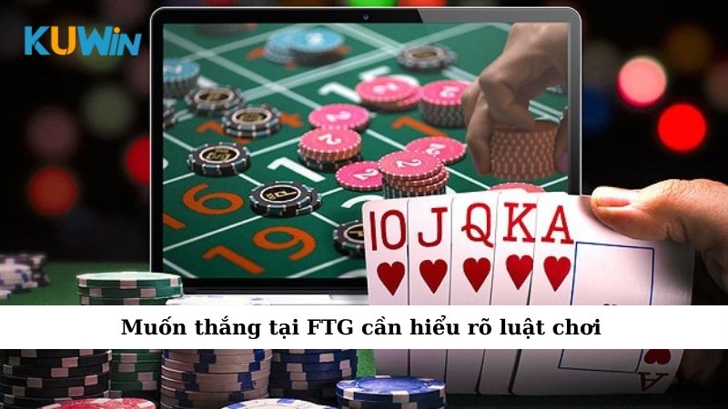 Muốn thắng tại FTG cần hiểu rõ luật chơi