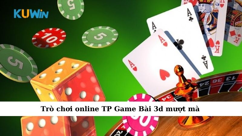 Trò chơi online TP Game Bài 3d mượt mà