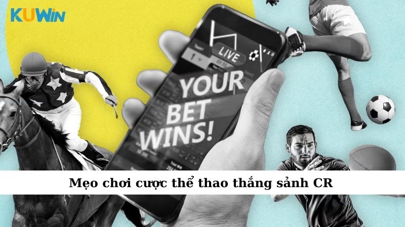 Mẹo chơi cược thể thao thắng sảnh CR
