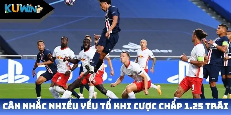 Cân nhắc nhiều yếu tố khi cược kèo chấp 1.25 trái