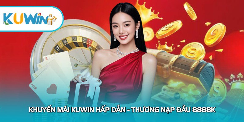 Khuyến mãi Kuwin hấp dẫn thưởng nạp đầu