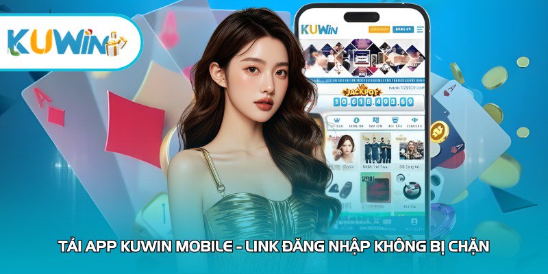 Tải app Kuwin mobile đăng nhập không lo link chặn